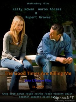   / The Good Times Are Killing Me (2009) SATRip /700Mb