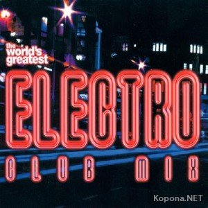 The Worlds Greatest Electro Club Mix (2011)